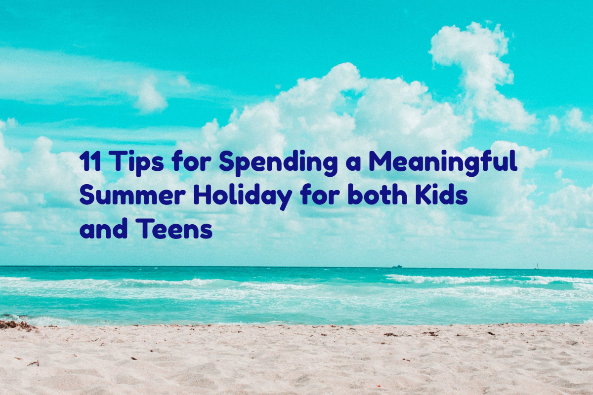 11 Tips for a Meaningful Summer Holiday for Both Kids and Teens